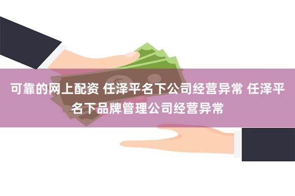 可靠的网上配资 任泽平名下公司经营异常 任泽平名下品牌管理公司经营异常
