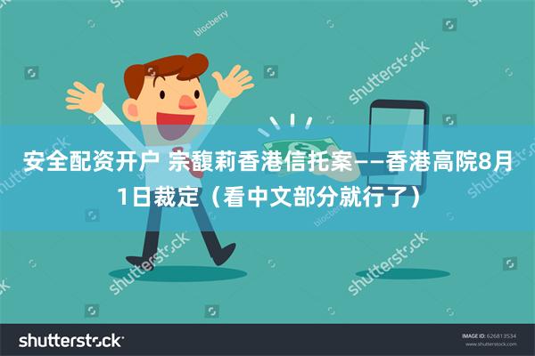 安全配资开户 宗馥莉香港信托案——香港高院8月1日裁定（看中文部分就行了）